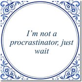 Tegeltje met standaard - I’m not a procrastinator, just wait