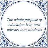 Tegeltje met hangertje - The whole purpose of education is to turn mirrors into windows