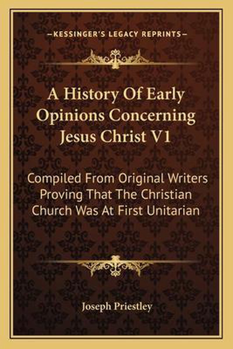 A History Of Early Opinions Concerning Jesus Christ V1 van Joseph Priestley