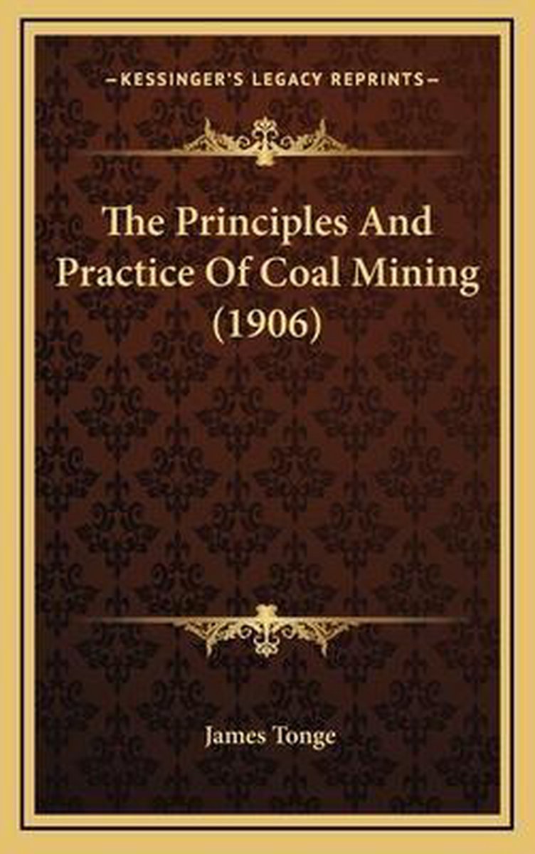 The Principles And Practice Of Coal Mining (1906) van James Tonge