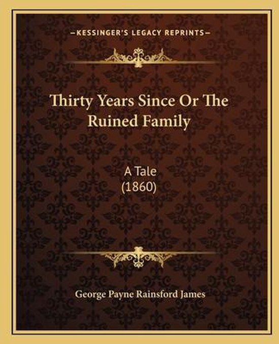 Thirty Years Since or the Ruined Family, George Payne Rainsford James | 9781165144747... | bol