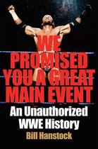 We Promised You a Great Main Event An Unauthorized WWE History