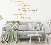 Muursticker No Measure Of Time Will Be Long Enough Let's Start Forever -  Goud -  160 x 96 cm  -  slaapkamer  woonkamer  engelse teksten  alle - Muursticker4Sale