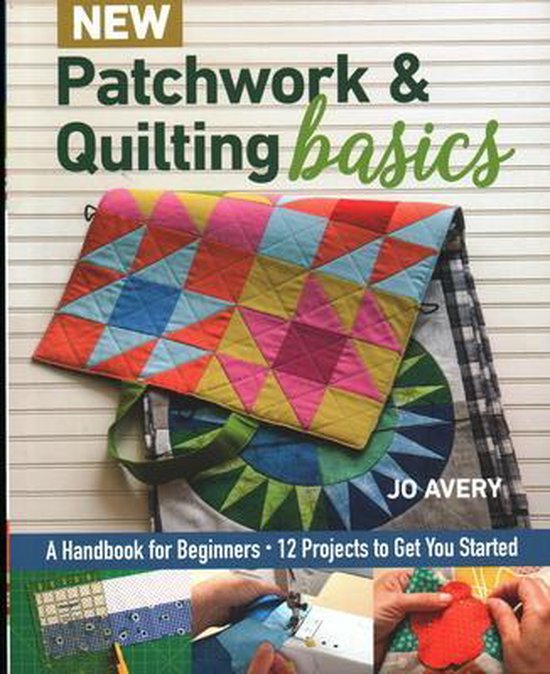 New Patchwork & Quilting Basics, Jo Avery | 9781617458484 | Boeken | bol.com