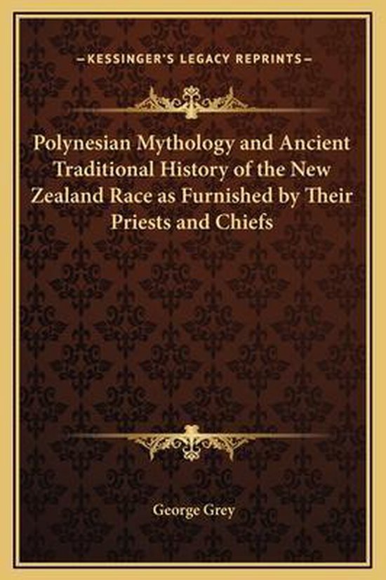 Polynesian Mythology and Ancient Traditional History of the New Zealand Race as Furnished by Their Priests and Chiefs
