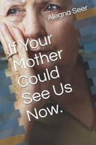 If Your Mother Could See Us Now.