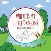 Where Is...? - Coloring Books- Where Is My Little Dragon? - Coloring Book