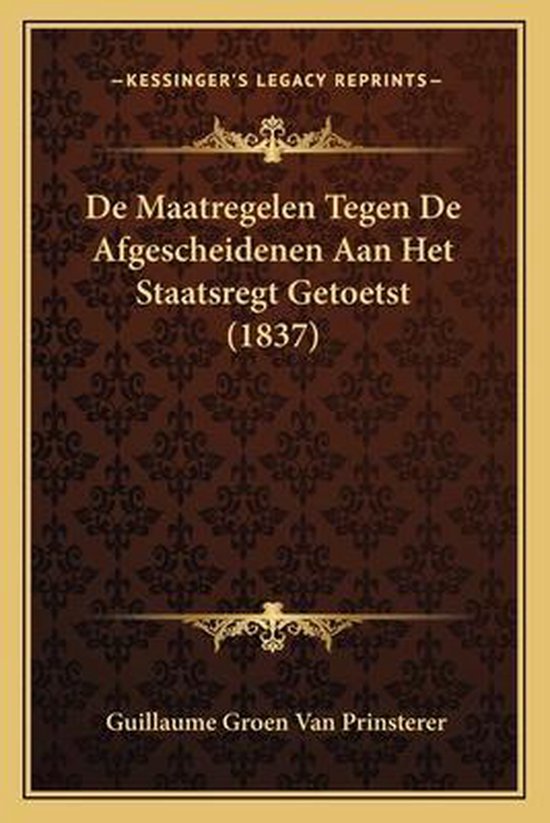 de Maatregelen Tegen de Afgescheidenen Aan Het Staatsregt Getoetst (1837)