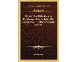 Memoire Sur L'Abolition de L'Esclavage Et de La Traite Des Noirs Sur Le Territoire Portugais (1889)