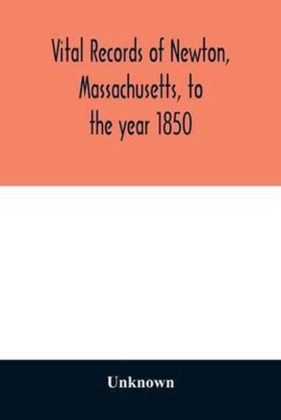 Vital records of Newton, Massachusetts, to the year 1850, unknown