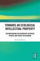 Routledge Research in Intellectual Property - Towards an Ecological Intellectual Property