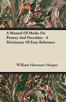A Manual Of Marks On Pottery And Porcelain - A Dictionary Of Easy Reference