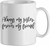 Always my sister, forever my friend'| Cadeau| cadeau voor haar| cadeau voor hem | Beker 31 CL