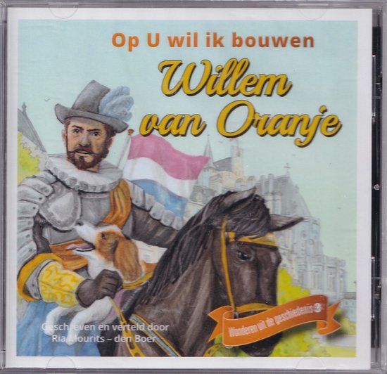 Op U wil ik bouwen - Willem van Oranje 3 - Geschreven en verteld door Ria Mourits-den Boer