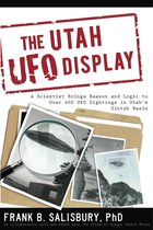 The Utah UFO Display: A Scientist Brings Reason and Logic to over 400 Sightings in Utah’s Uintah Basin