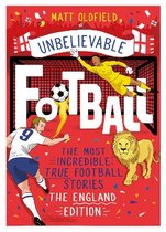 Unbelievable Football- The Most Incredible True Football Stories - The England Edition
