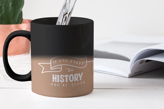 Tasse noire qui devient une tasse marron avec le texte "IF YOU STUDY HISTORY YOU'RE CLOSE"