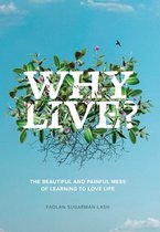 Why Live?: The Beautiful and Painful Mess of Learning to Love Life