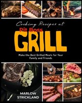 Cooking Recipes at Pit Boss Grill: Make the Best Grilled Meals for Your Family and Friends