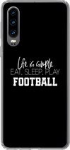 Geschikt voor Huawei P30 hoesje - Life is simple, eat sleep play football - Spreuken - Quotes - Voetbal - Siliconen Telefoonhoesje