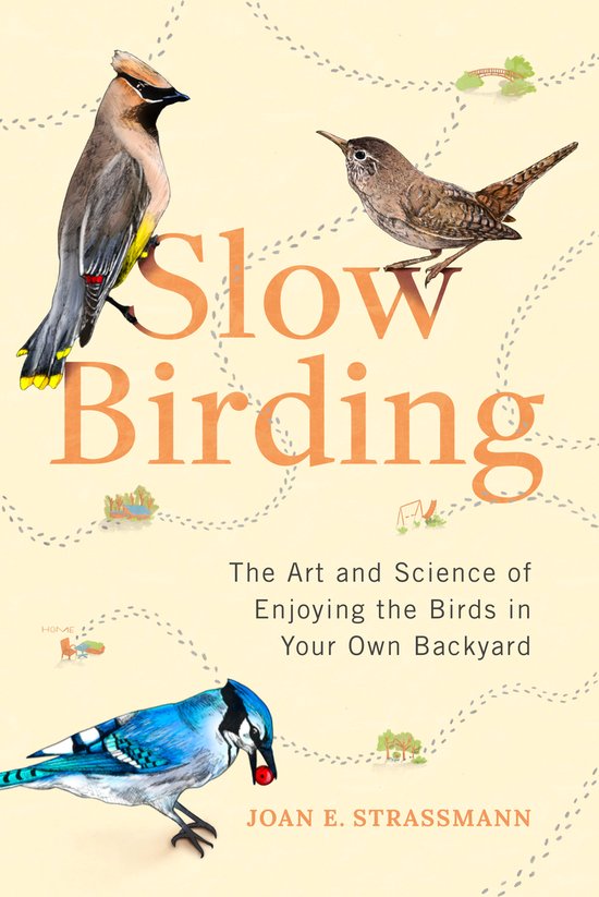 Couverture du livre 'Slow Birding' avec un jaseur d'Amérique, un troglodyte mignon et un geai bleu. Texte : 'Slow Birding. The Art and Science of Enjoying the Birds in Your Own Backyard.'