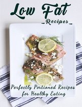Low Fat Recipes: Perfectly Portioned Recipes for Healthy Eating