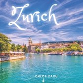 Zurich: A Beautiful Print Landscape Art Picture Country Travel Photography Meditation Coffee Table Book of Switzerland