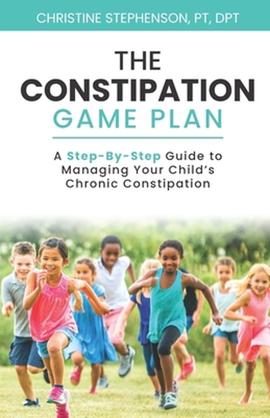 The Constipation Game Plan: A Step-By-Step Guide to Managing ... - cover