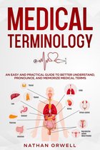 Medical Terminology: An Easy and Practical Guide to Better Understand, Pronounce, and Memorize Terms