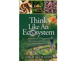 Think Like An Ecosystem - An Introduction to Permaculture, Water Systems, Soil Science and Landscape Design