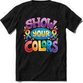 Show Your Colors | Pride T-Shirt Heren - Dames - Unisex | LHBTI / LGBT / Gay / Homo / Lesbi |Cadeau Shirt | Grappige Love is Love Spreuken - Zinnen - Teksten | Maat S
