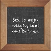 Wijsheden op krijtbord tegel over Sex met spreuk :Sex is mijn religie laat ons bidden