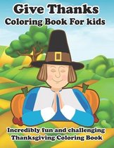 Give Thanks Coloring Book For Kids: Incredibly Fun And Challenging Thanksgiving Coloring Book