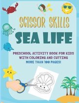 Scissor Skills Sea Life: Preschool Activity Book For Kids With Coloring And Cutting: More Than 100 Pages: A Fun Cutting Practice Activity Book for Toddlers: Ocean Animals, Sea Creatures & Und