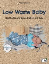 Low Waste Baby: Nachhaltig und gesund leben mit Baby