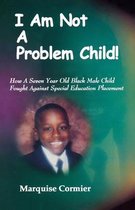 I Am Not A Problem Child