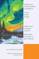 Indigenous Studies - I Am a Damn Savage; What Have You Done to My Country? / Eukuan nin matshi-manitu innushkueu; Tanite nene etutamin nitassi?