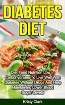 Diabetes Book Series - The Perfect Guide To Understand Diabetes. - Diabetes Diet: Diet Food Nutrition Low In Carbohydrates To Live Well With Diabetes Without Drugs And Help Maintaining Lower Blood Sugar Levels.