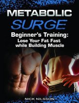 Metabolic Surge Beginner's Training: Lose Your Fat Fast while Building Muscle