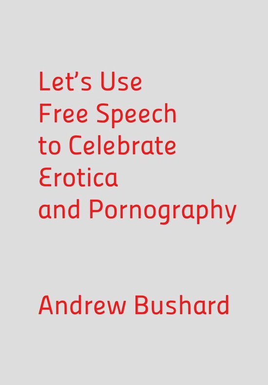 Lets Use Free Speech To Celebrate Erotica And Pornography Ebook