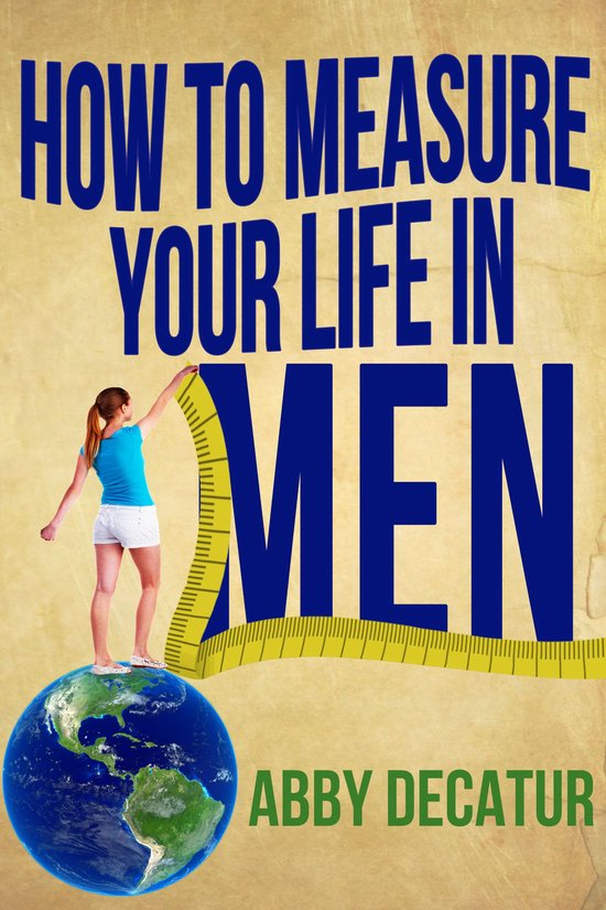 How to Measure Your Life in Men (ebook), Abby Decatur 9781310971150