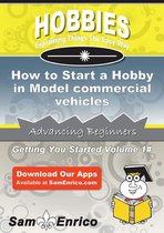 How to Start a Hobby in Model commercial vehicles
