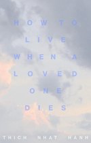 How to Live When a Loved One Dies: Healing Meditations for Grief and Loss