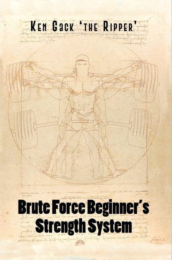 Brute Force Beginner's Strength System (ebook), Ken Gack 'the Ripper' 9781647026936...
