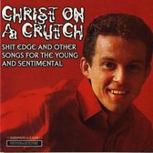 Christ On A Crutch - Shit Edge And Other Songs For The Young And .. (CD)