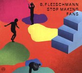 B. Fleischmann - Stop Making Fans (CD)