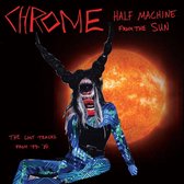Chrome - Half Machine From The Sun: Lost Tra (CD)