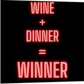 Dibond - Tekst: ''Wine + Dinner = Winner'' zwart/rood - 80x80cm Foto op Aluminium (Wanddecoratie van metaal)