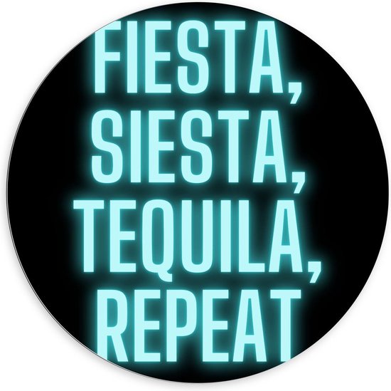 Dibond Wandcirkel - Tekst: ''Fiesta, Siesta, Tequila, Repeat'' zwart/blauw - 100x100cm Foto op Aluminium Wandcirkel (met ophangsysteem)
