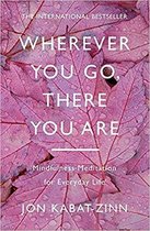 Wherever You Go, There You Are : Mindfulness meditation for everyday life